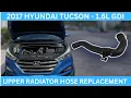 2017 Hyundai Tucson - Upper Radiator Hose Assembly Replacement
