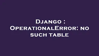 Django OperationalError no such table