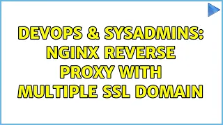 DevOps SysAdmins Nginx reverse proxy with multiple ssl domain