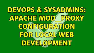DevOps SysAdmins Apache mod - proxy configuration for local web development