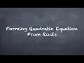 Quadratic Equation - Forming Quadratic Equation From Roots