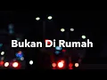Bukan Di Rumah