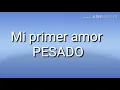 (LETRA) Mi Primer Amor - Pesado
