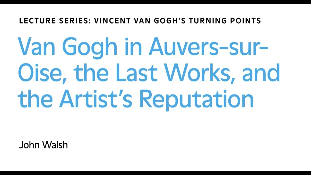 Van Gogh in Auvers-sur-Oise, the Last Works, and the Artist’s Reputation