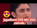 Download Lagu Jagadharti  17th July 2025 episode  😍 short explain, zee bangla