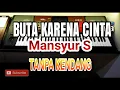 Download Lagu BUTA KARENA CINTA - Mansyur S - Tanpa kendang