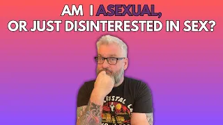 ASEXUALITY 101 Am I asexual or just disinterested in sex