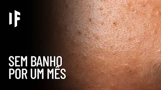 E se você não tomasse banho por um mês?