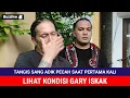 TANGIS SANG ADIK PECAH SAAT PERTAMA KALI LIHAT KONDISI GARY ISKAK