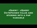 jQuery jQuery Datepicker value and storing into a php variable