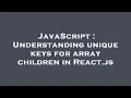 JavaScript Understanding unique keys for array children in React js