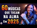Download Lagu Louvores de Adoração - 60 Músicas Que Tocam Na Alma 2025 - As Melhores Músicas Gospel Mais Tocadas