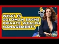 What Is Goldman Sachs Private Wealth Management - Ask Your Bank Teller