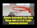 Omaha Basketball Star Deng Mayar Dies at 22 in Tragic Drowning Incident