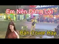 Lagu Em Nên Dừng Lại - Giọng Hát Đường Phố Khiến Cả Quán Phải Bất Ngờ - Tý Đạt - Khang Việt