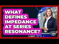 What Defines Impedance At Series Resonance