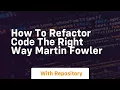 How to refactor code the right way martin fowler