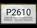 DTC P2610 Ignition Off Internal Timer Malfunction - 2006-2011 Honda Civic