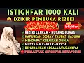 Download Lagu DZIKIR ISTIGHFAR MERDU ⭐ ISTIGFAR 1000 x 🤲 TAUBATAN NSUHA ⭐ DZIKIR LANCAR REZEKI HARTA MELIMPAH 💢 10