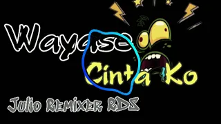 Download Wayase_Cinta Ko_Remix By Julio Remixer RDS 2020 MP3