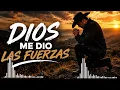 DIOS ME DIO LAS FUERZAS | Corridos Cristianos | CORRIDOS CON DIOS