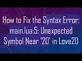 How to Fix the Syntax Error main lua 5 Unexpected Symbol Near 20 in Love2D