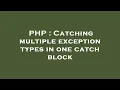 PHP Catching multiple exception types in one catch block