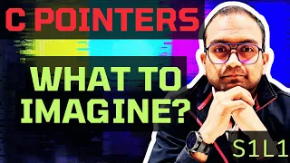 S1L1 What to Imagine Understanding C - Pointers