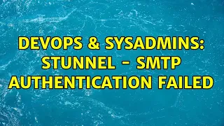 DevOps SysAdmins Stunnel - SMTP Authentication failed 2 Solutions