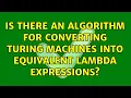 Is there an algorithm for converting Turing machines into equivalent Lambda expressions