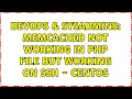 DevOps SysAdmins Memcached not working in PHP file but working on SSH - CentOS