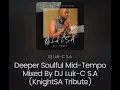 Download Lagu Deeper Soulful Mid-Tempo Mixed By DJ Luk-C S.A (KnightSA Tribute)