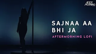 sajnaa aa bhi ja lofi aftermorning remix