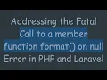 Addressing the Fatal Call to a member function format on null Error in PHP and Laravel