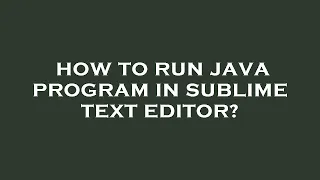 How to run java program in sublime text editor