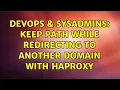 DevOps SysAdmins Keep path while redirecting to another domain with haproxy
