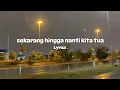 Lagu Sekarang Hingga Nanti Kita Tua – Dimas M (Lirik)