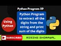 Python program to extract all the digits from a string and print sum of the digits Program 59