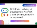 Get started with Agent Development Kit ADK Cloud Skill Boost hands on session 1
