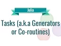 Julia Tutorial - 9 Tasks a k a Generators or Coroutines