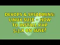 DevOps SysAdmins Linux SUSE - How to install PHP 5 3 x on SUSE 3 Solutions