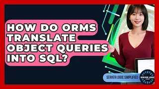 How Do ORMs Translate Object Queries Into SQL - Server Logic Simplified