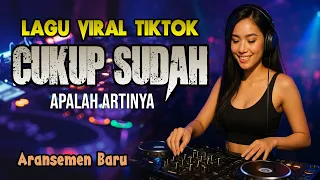 lagu viral tiktok cover dj cukup sudah aku lelah aku bosan mendengar kisahmu apalah artinya