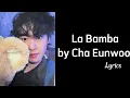 Download Lagu LA BAMBA - Cha Eunwoo (lyrics)