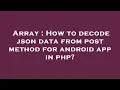 Array How to decode json data from post method for android app in php