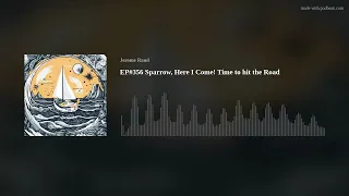 EP#356 Sparrow, Here I Come! Time to hit the Road
