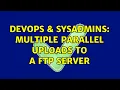 DevOps SysAdmins multiple parallel uploads to a ftp server