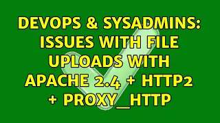 DevOps SysAdmins Issues with file uploads with apache 2 4 http2 proxy - http