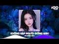 Download Lagu Không Gặp Người Giống Anh Remix, Không Gặp Sau Nhiều Năm Sao Giờ Bỗng Ghé Thăm🎼Nhạc Remix 2025