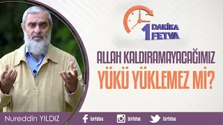 Allah kaldıramayacağımız yükü yüklemez mi?